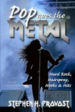 Pop Goes the Metal: Hard Rock, Hairspray, Hooks & Hits