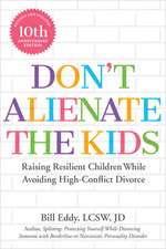 Don't Alienate the Kids!: Raising Resilient Children While Avoiding High-Conflict Divorce