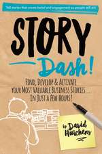 Story Dash: Find, Develop, and Activate Your Most Valuable Business Stories . . . in Just a Few Hours