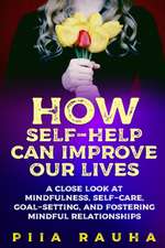 How Self-Help Can Improve Our Lives: A close look at mindfulness, self-care, goal-setting, and fostering mindful relationships