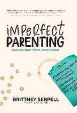 Imperfect Parenting: Connection Over Perfection