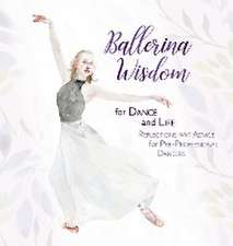 Ballerina Wisdom for Dance and Life