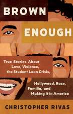 Brown Enough: True Stories about Love, Violence, the Student Loan Crisis, Hollywood, Race, Familia, and Making It in America