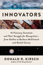 Innovators: 16 Visionary Scientists and Their Struggle for Recognition—From Galileo to Barbara McClintock and Rachel Carson