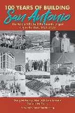 100 Years of Building San Antonio: The People Who Built the Seventh Largest City in the USA, 1923-2023