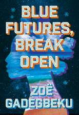 Blue Futures, Break Open: A Novel