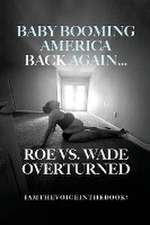 BABY BOOMING AMERICA BACK AGAIN...ROE VS. WADE OVERTURNED