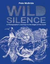 Wild Silence: A Photographer's Journeys to the Edges of the Earth 