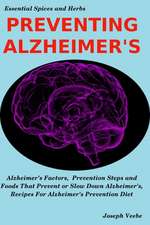 Preventing Alzheimer's: Alzheimer's Factors, Prevention Steps and Foods That Prevent or Slow Alzheimer's, Recipes for Alzheimer's Prevention D