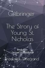 Giftbringer - The Strory of Young St. Nicholas: Book One: Desires of Childhood