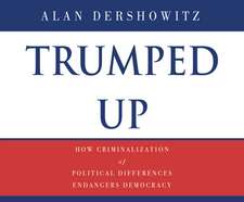 Trumped Up: How Criminalization of Political Differences Endangers Democracy