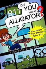 Did You Say an Alligator? and Other True Stories from 911