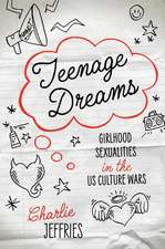 Teenage Dreams: Girlhood Sexualities in the U.S. Culture Wars