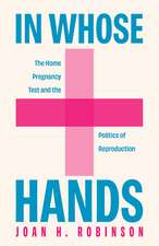 In Whose Hands: The Home Pregnancy Test and the Politics of Reproduction