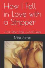 How I Fell in Love with a Stripper: And Other Strip Club DJ Tales