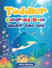 Toddler Coloring Book: Under the Sea Activity Book for Kids Ages 2-4