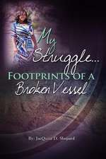 My Struggle...Footprints of a Broken Vessel