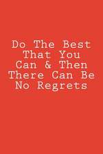 Do the Best That You Can & Then There Can Be No Regrets