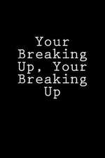 Your Breaking Up, Your Breaking Up