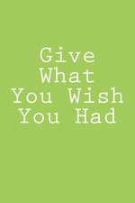 Give What You Wish You Had