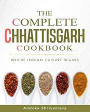 The Complete Chhattisgarh Cookbook