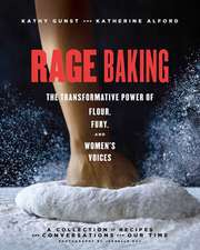 Rage Baking: The Transformative Power of Flour, Fury, and Women's Voices: A Cookbook