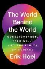 The World Behind the World: Consciousness, Free Will, and the Limits of Science