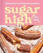 Sugar High: 50 Recipes for Cannabis Desserts: A Cookbook