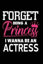 Forget Being a Princess I Wanna Be an Actress