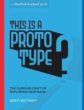 This Is a Prototype: The Curious Craft of Exploring New Ideas: The Curious Craft of Exploring New Ideas