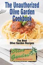 The Unauthorized Olive Garden Cookbook (Olive Garden Copycat Cookbook)