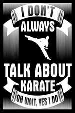 I Don't Always Talk about Karate Oh Wait Yes I Do