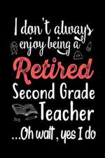 I Don't Always Enjoy Being a Retired Second Grade Teacher Oh Wait Yes I Do