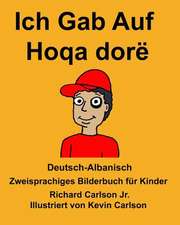 Deutsch-Albanisch Ich Gab Auf/Hoqa Dore Zweisprachiges Bilderbuch Fur Kinder