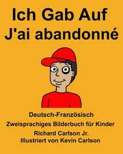 Deutsch-Franzosisch Ich Gab Auf/J'Ai Abandonne Zweisprachiges Bilderbuch Fur Kinder