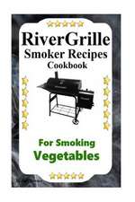 Rivergrille Smoker Recipes Cookbook for Smoking Vegetables