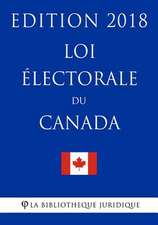 Loi 'Lectorale Du Canada - Edition 2018