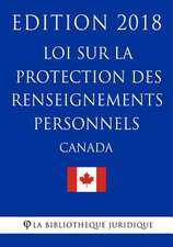 Loi Sur La Protection Des Renseignements Personnels (Canada) - Edition 2018