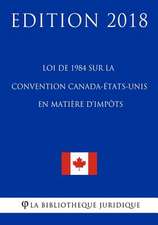 Loi de 1984 Sur La Convention Canada-Etats-Unis En Matiere D'Impots - Edition 2018