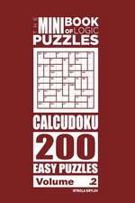 The Mini Book of Logic Puzzles - Calcudoku 200 Easy (Volume 2)