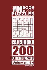 The Mini Book of Logic Puzzles - Calcudoku 200 Extreme (Volume 14)