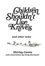 Children Shouldn't Use Knives: And Other Tales