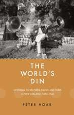 The World's Din: Listening to Records, Radio and Fllms in New Zealand 1880-1940