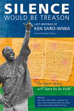 Silence Would Be Treason: The Last Writings of Ken Saro-Wiwa