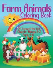 Farm Animals Coloring Book - 26 Connect-the-Dot Objects - Things A-Z, Ages 4-8: Farmer and Farm Animals Illustration Cover - Glossy Finish - 8.5