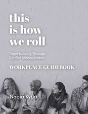 This Is How We Roll Workplace Guidebook: Team Building through Conflict Management