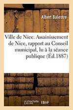 Ville de Nice. Assainissement de Nice, Rapport Au Conseil Municipal, Lu À La Séance Publique