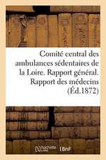 Comité Central Des Ambulances Sédentaires de la Loire. Rapport Général. Rapport Des Médecins