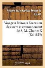 Voyage À Reims, À l'Occasion Des Sacre Et Couronnement de S. M. Charles X