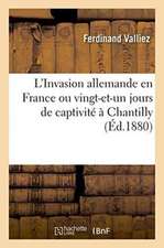 L'Invasion Allemande En France Ou Vingt-Et-Un Jours de Captivité À Chantilly, Par Ferdinand Valliez